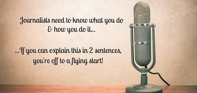 The_receiving_journalist_needs_to_know_what_you_do_how_you_do_it_and_the_scale_or_size_of_your_business._If_you_can_explain_what_you_do__how_you_do_it_in_2_sentences_you_are_off_to_a_flying_start._2.jpg