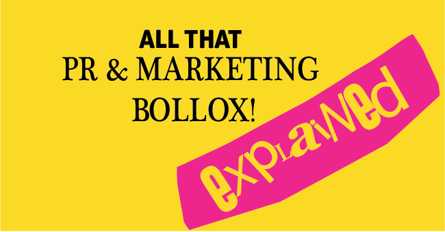 All that PR & Marketing Bollox Explained